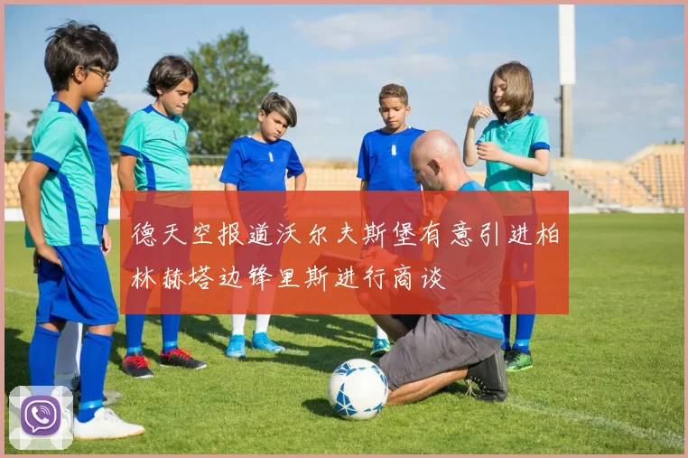 德天空报道沃尔夫斯堡有意引进柏林赫塔边锋里斯进行商谈