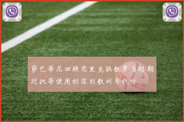 萨巴蒂尼回顾恩里克执教罗马时期对托蒂使用的深刻教训与代价