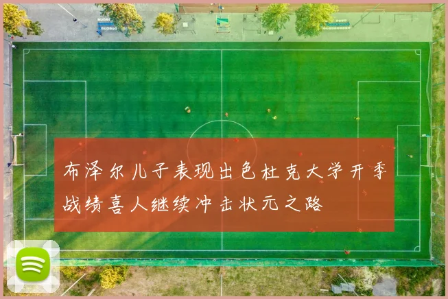 布泽尔儿子表现出色杜克大学开季战绩喜人继续冲击状元之路